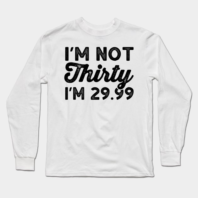 I'm Not 30 I'm 29.99 - Funny Thirtieth Birthday Shirts Long Sleeve T-Shirt by BlueTshirtCo